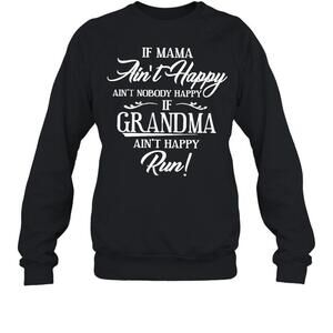 If Mama Aint Happy Aint Nobody Happy If Grandma Aint Happy Run Sweatshirt